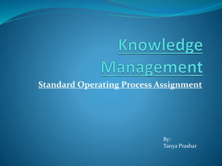 Standard Operating Process Assignment
By:
Tanya Prashar
 