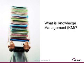 What is Knowledge
Management (KM)?
noHold, Inc. Copyright © 2014
 