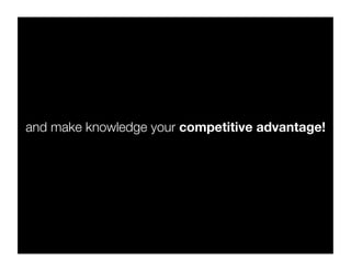 and make knowledge your competitive advantage!
 