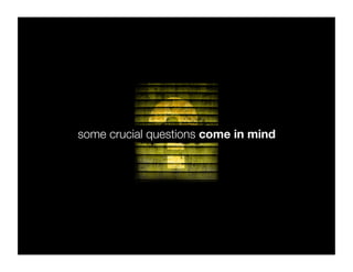 some crucial questions come in mind
 