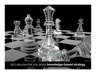 let’s assume that you adopt knowledge-based strategy
 