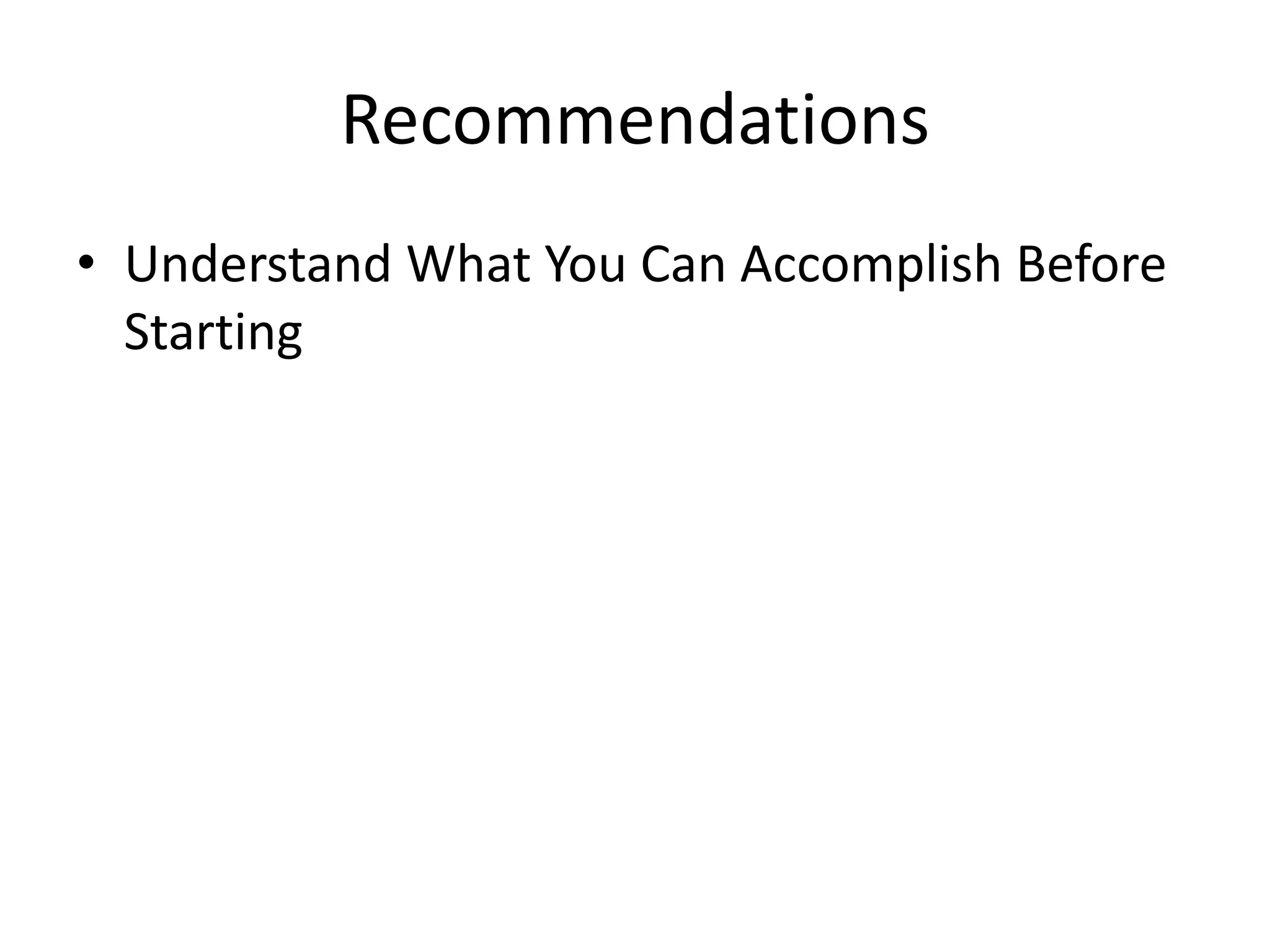 Recommendations
• Understand What You Can Accomplish Before
Starting
 