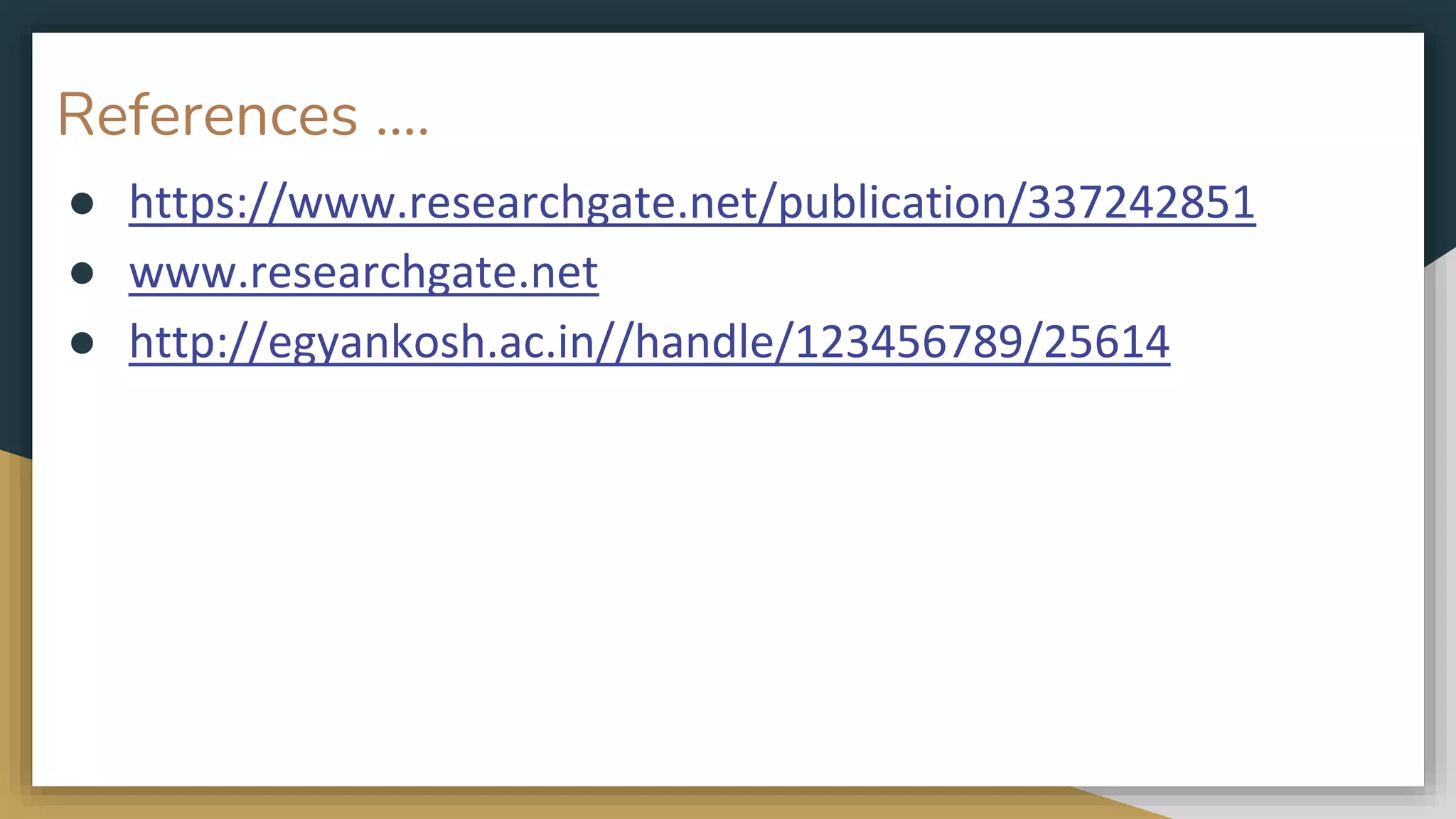 References ….
● https://www.researchgate.net/publication/337242851
● www.researchgate.net
● http://egyankosh.ac.in//handle/123456789/25614
 