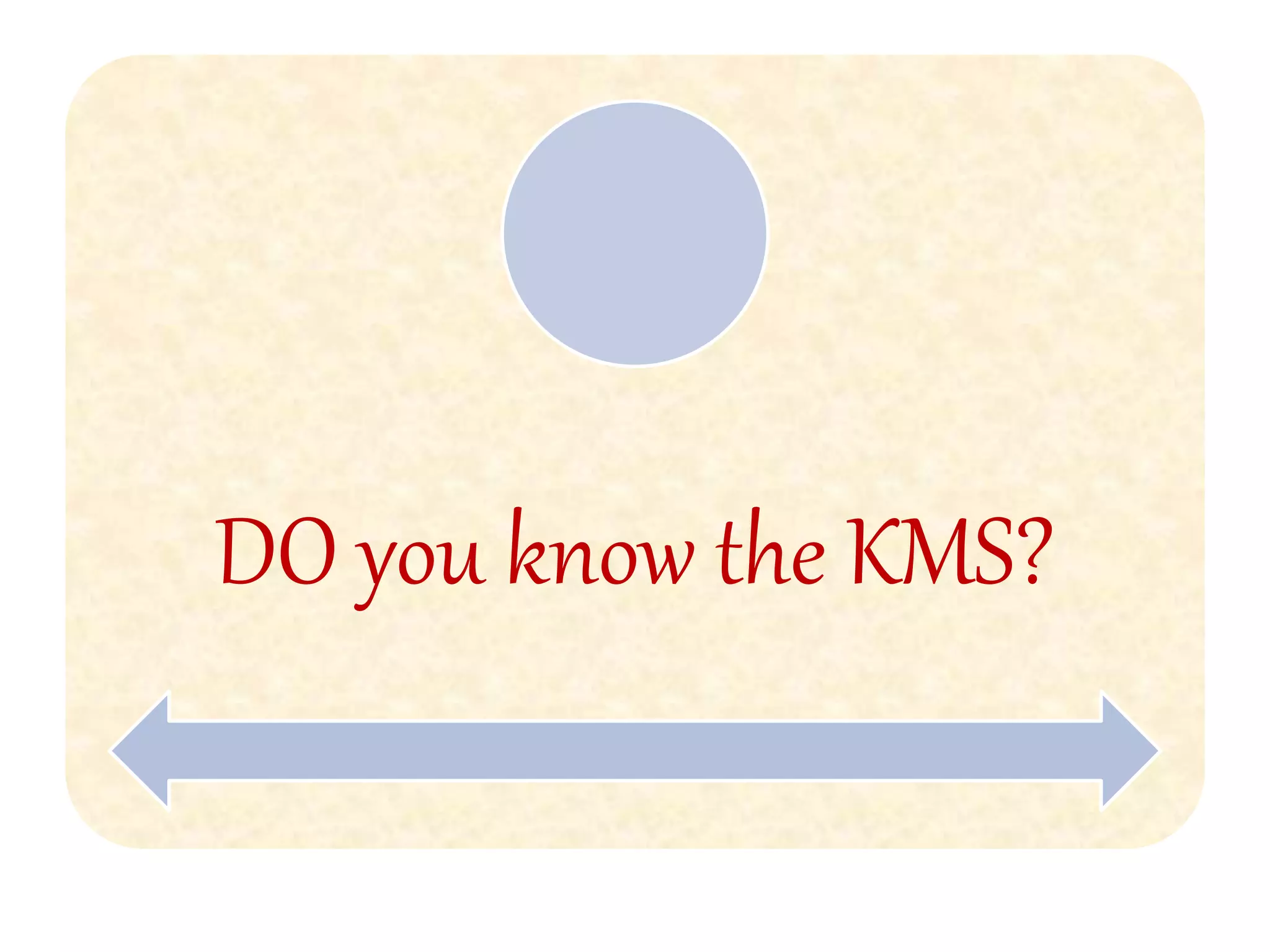 DO you know the KMS?
 