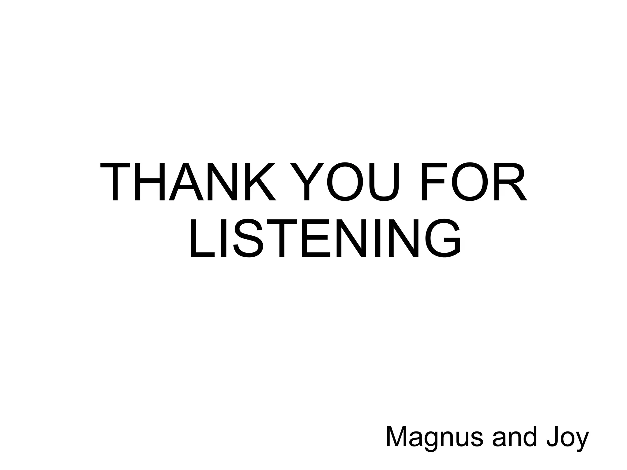 THANK YOU FOR
LISTENING
Magnus and Joy
 
