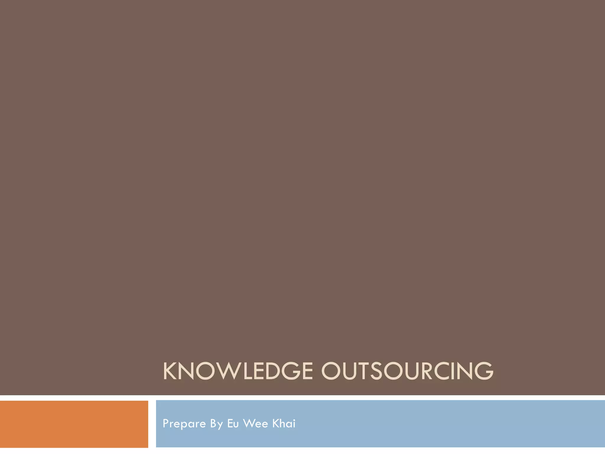 KNOWLEDGE OUTSOURCING Prepare By Eu Wee Khai 