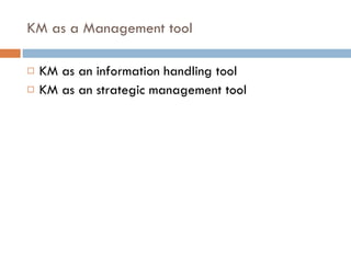 KM as a Management tool KM as an information handling tool KM as an strategic management tool 