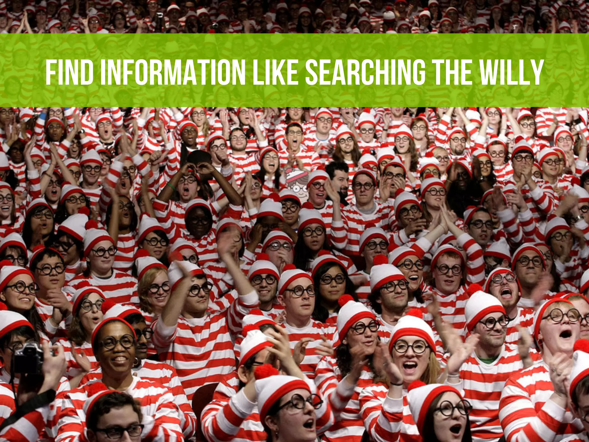 Find Information like Searching the Willy
 