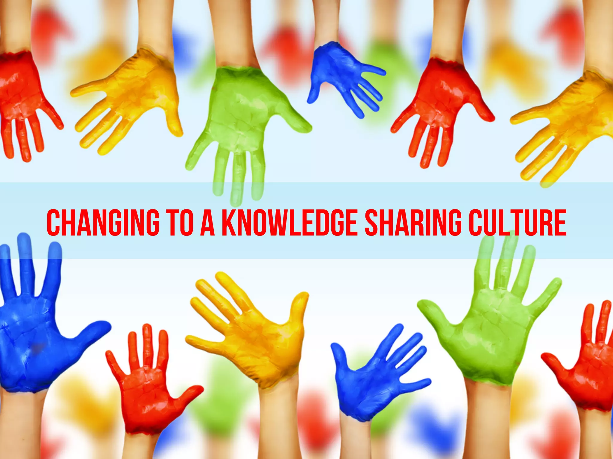 Changing to a Knowledge Sharing Culture
 