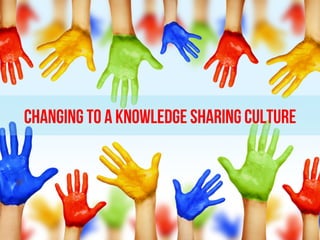 Changing to a Knowledge Sharing Culture
 
