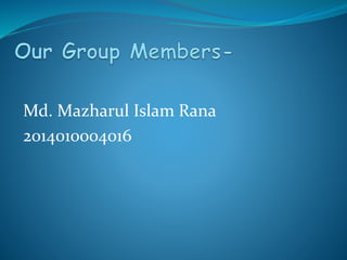 Md. Mazharul Islam Rana
2014010004016
 