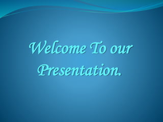 Welcome To our
Presentation.
 