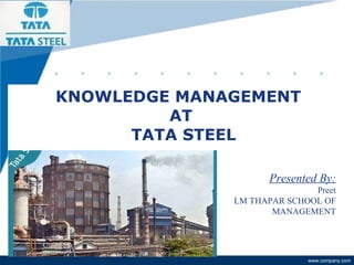 KNOWLEDGE MANAGEMENT  AT  TATA STEEL Presented By: Preet LM THAPAR SCHOOL OF MANAGEMENT 