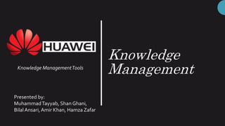 Knowledge
ManagementKnowledge ManagementTools
Presented by:
MuhammadTayyab, Shan Ghani,
Bilal Ansari, Amir Khan, Hamza Zafar
 