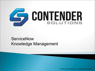 ServiceNow
Knowledge Management
© 2015 Contender Solutions - Confidential & Proprietary
 