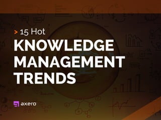 15 Hot
KNOWLEDGE
MANAGEMENT
TRENDS
>
 