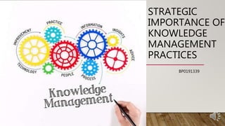 STRATEGIC
IMPORTANCE OF
KNOWLEDGE
MANAGEMENT
PRACTICES
BP0191339
 