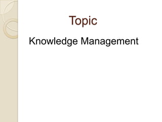 Topic
Knowledge Management
 