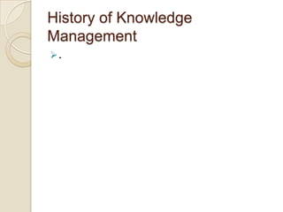 History of Knowledge
Management
.
 