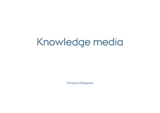 Knowledge media


     Christian Dalsgaard
 