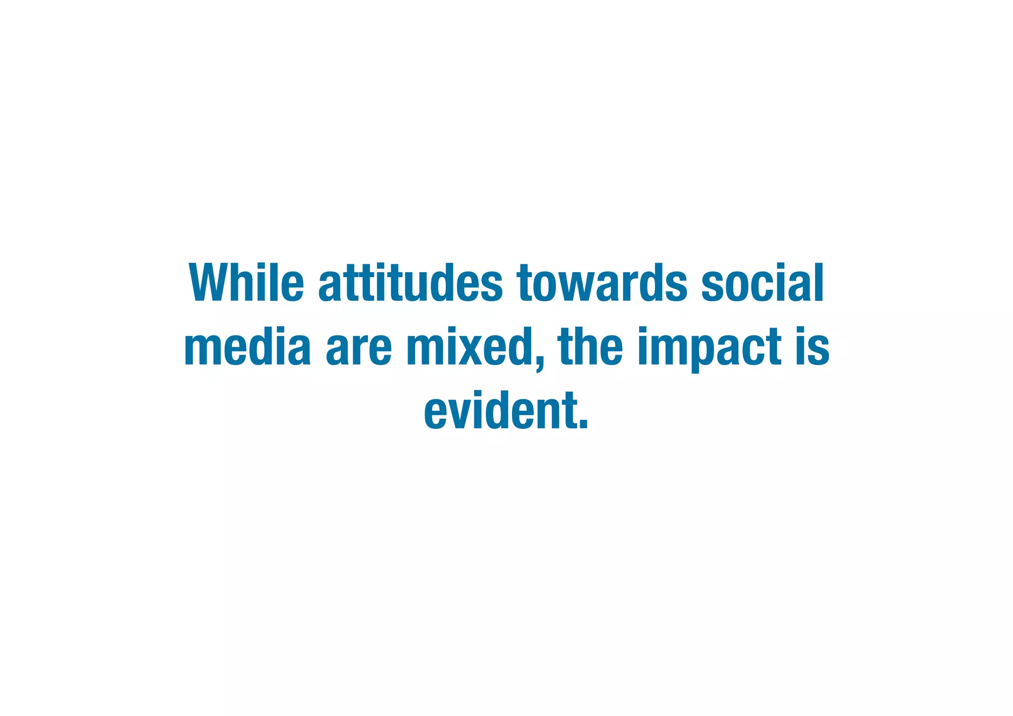While attitudes towards social
media are mixed, the impact is
            evident. 
 