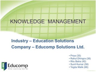 KNOWLEDGE  MANAGEMENT Industry – Education Solutions Company – Educomp Solutions Ltd. ,[object Object]