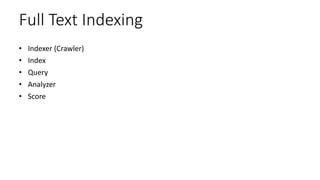 Full Text Indexing
• Indexer (Crawler)
• Index
• Query
• Analyzer
• Score
 