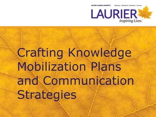 Crafting Knowledge
Mobilization Plans
and Communication
Strategies
 