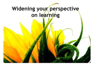 Widening your perspective
       gy     p p
       on learning




         MATURE - Continuous Social Learning in Knowledge Networks   4
 