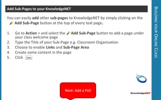 Building your Online ClassUploading Resources You can upload a copy of any files from your computer into KnowledgeNET. People can then click on the link and download a copy of the filee.g. Permission slips, templates etc. Edit your page and click on the        button in you text editor. The link properties panel will open. Select 	   button to view or upload new file(s) in your filing cabinet.Go Action > Upload to add new filesSelect                   to find images on your computerChoose your file(s) and select             Right Click on the file to Use it.Click Next: Creating Website links
