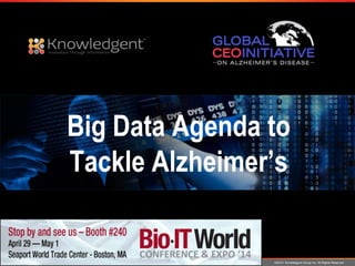 ©2014 Knowledgent Group Inc. All Rights ReservedPlease stop by and see us at Booth #240!
Big Data Agenda to
Tackle Alzheimer’s
 