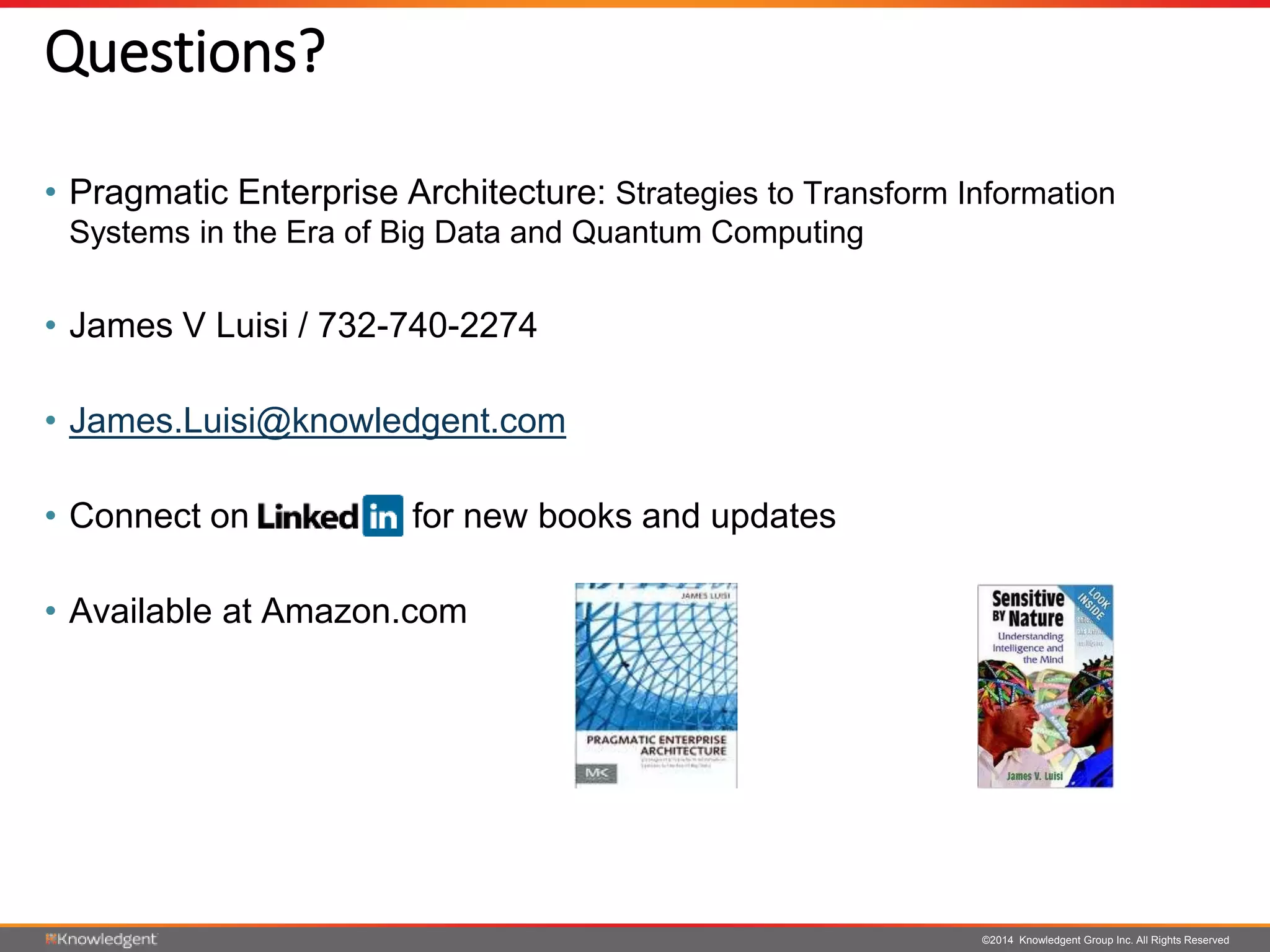 ©2014 Knowledgent Group Inc. All Rights Reserved
Questions?
• Pragmatic Enterprise Architecture: Strategies to Transform Information
Systems in the Era of Big Data and Quantum Computing
• James V Luisi / 732-740-2274
• James.Luisi@knowledgent.com
• Connect on Linked-in for new books and updates
• Available at Amazon.com
 