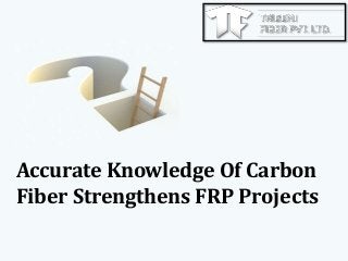 Accurate Knowledge Of Carbon
Fiber Strengthens FRP Projects
 