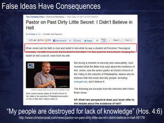 False Ideas Have Consequences




 “My people are destroyed for lack of knowledge” (Hos. 4:6)
 