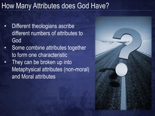 How Can God be One and Have Many Attributes?


• How can a God who is absolutely
  one have many attributes? Doesn‟t
  this violate the concept of God
  being one?
• Answer: there may be many things
  said about one thing, but yet it is
  still one
• A single rock can be smooth,
  round, gray, etc.
 