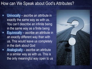 Why are Many Attributes of God “Negative”

• God is “infinite” (not finite)
• God is “Immutable” (not
  changeable)
• God is “indivisible” (not divisible)
• The negative aspect of some of
  God‟s attributes is to ensure the
  finitude is removed
• The negation removes any
  limitation from God
 