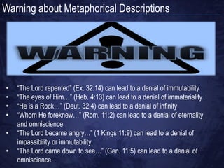 Types of Metaphors




• Anthropomorphisms – depict God in human form, such as
  having eyes, etc.
• Anthropopathisms – picture God has having changing human
  feelings such as moving between anger and grief
• Anthropoieses – attribute human actions to God such as
  repenting and forgetting
 