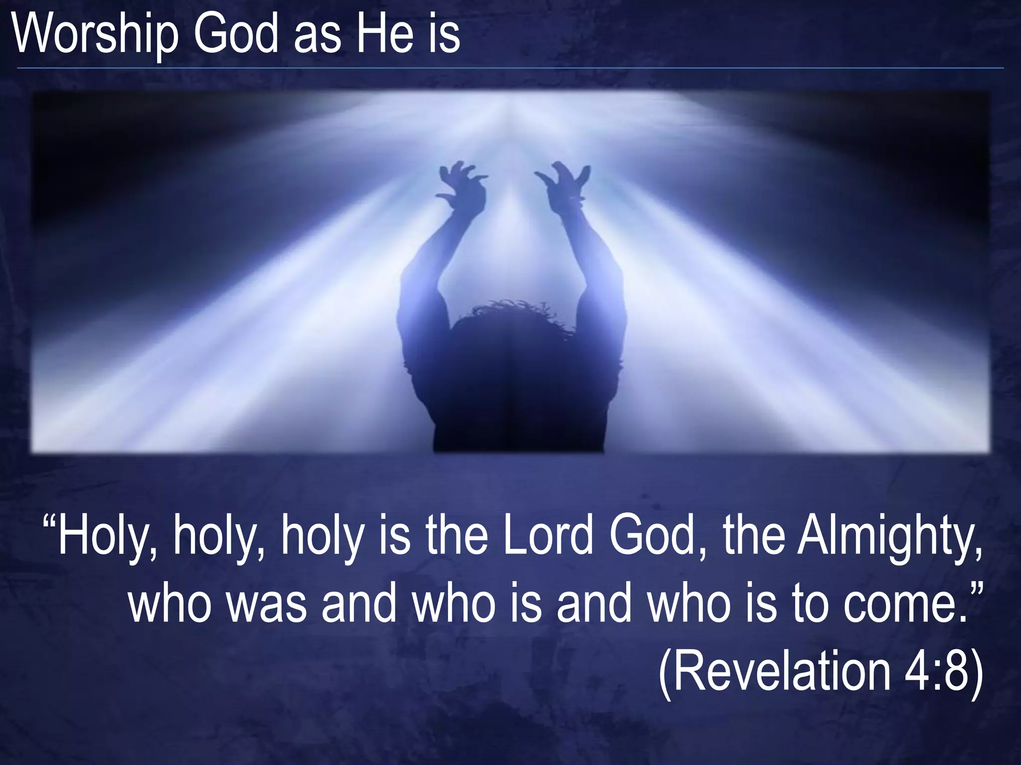 Worship God as He is




 “Holy, holy, holy is the Lord God, the Almighty,
     who was and who is and who is to come.”
                                (Revelation 4:8)
 
