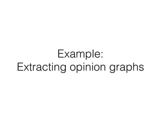Example:
Extracting opinion graphs
 