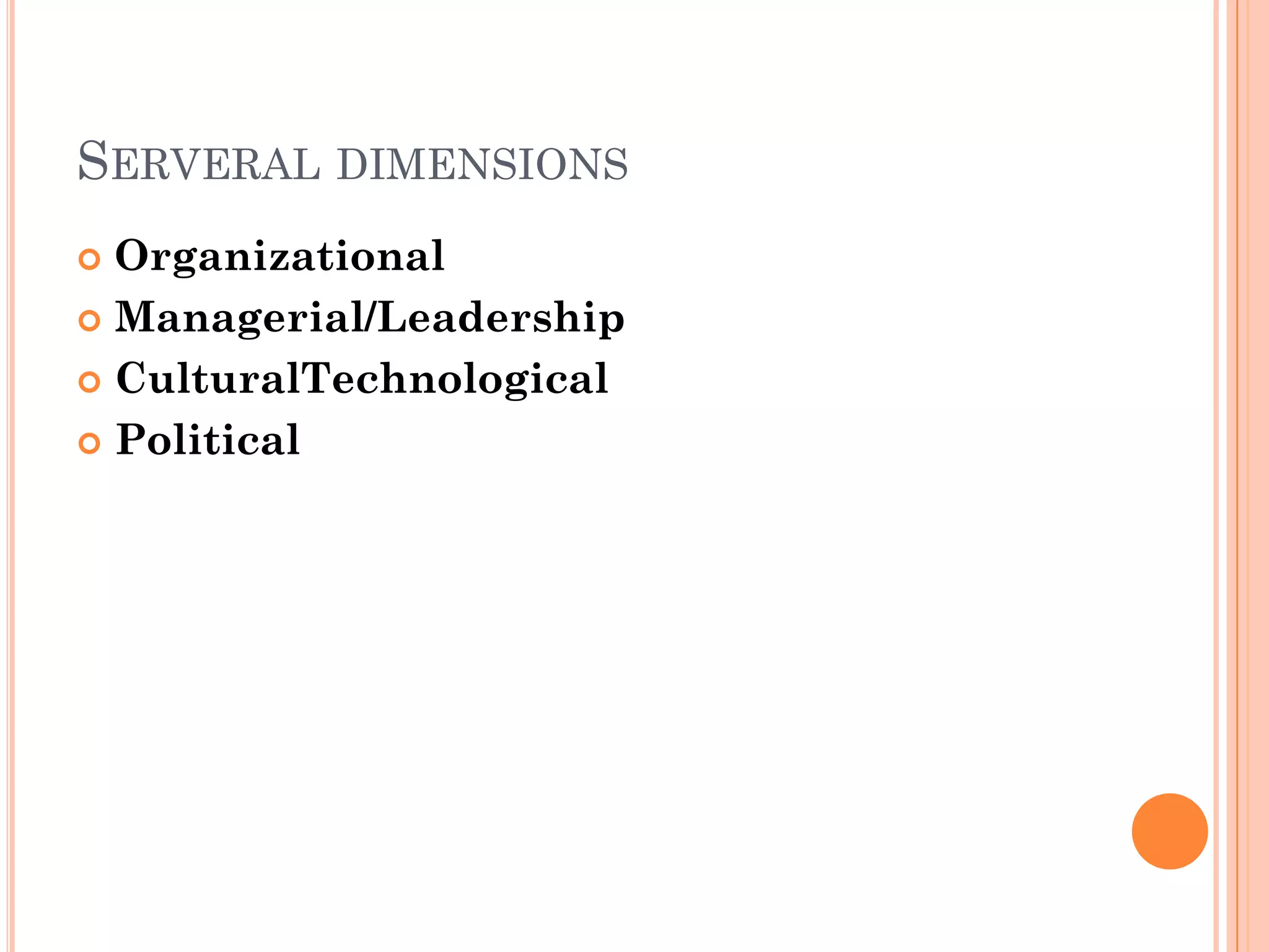 SERVERAL DIMENSIONS
 Organizational
 Managerial/Leadership

 CulturalTechnological

 Political
 