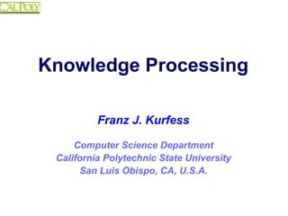 Knowledge Processing ,[object Object],[object Object],[object Object],Franz J. Kurfess 