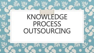 KNOWLEDGE
PROCESS
OUTSOURCING
 