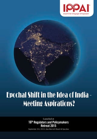Knowledge Report 1
Launched at
Epochal Shift in the Idea of India -
Meeting Aspirations?
16th
Regulators and Policymakers
Retreat 2015
September 3-6, 2015, Goa Marriott Resort & Spa,Goa
 