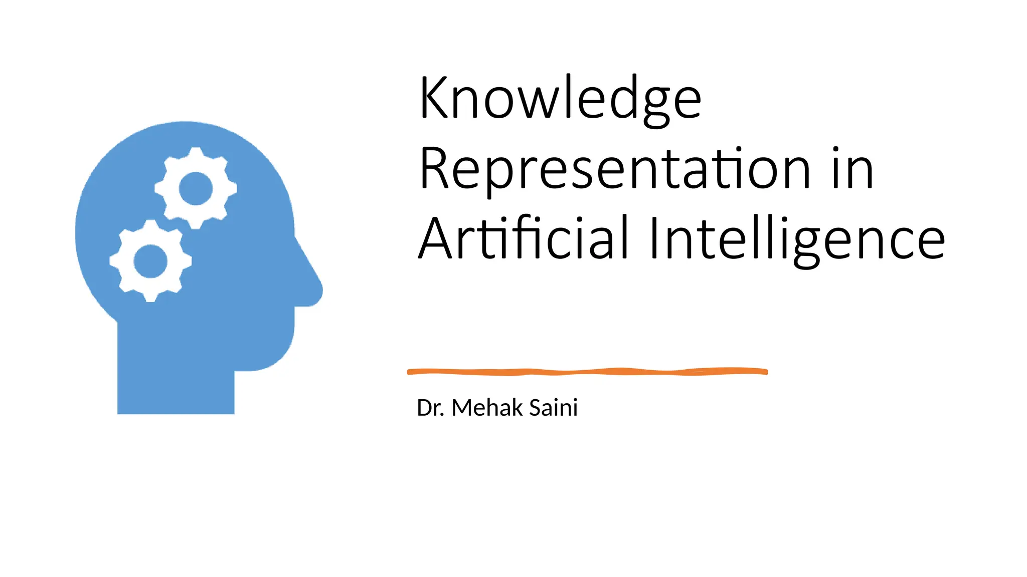 Knowledge
Representation in
Artificial Intelligence
Dr. Mehak Saini
 