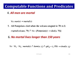 Computable Functions and Predicates
4. All men are mortal
K N Hande 106
6. No mortal lives longer than 150 years
 