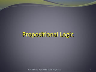 Rushdi Shams, Dept of CSE, KUET, Bangladesh 2
Propositional LogicPropositional Logic
 