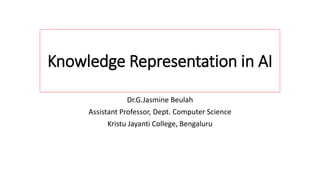 Knowledge Representation in AI
Dr.G.Jasmine Beulah
Assistant Professor, Dept. Computer Science
Kristu Jayanti College, Bengaluru
 