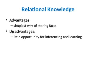 Relational Knowledge
• Advantages:
– simplest way of storing facts
• Disadvantages:
– little opportunity for inferencing and learning
 