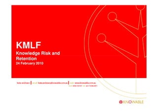 KMLF
Knowledge Risk and
Retention
24 February 2010
 