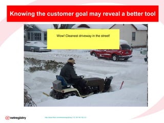 Knowing the customer goal may reveal a better tool http:// www.flickr.com /photos/signifying/  /  CC BY-NC-SA 2.0 Wow! Cle...